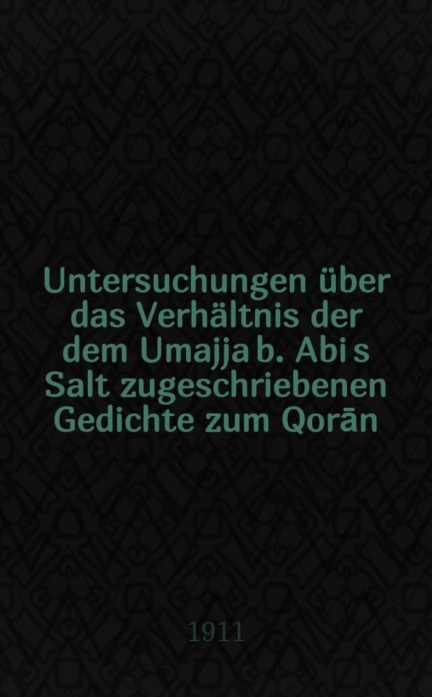 Untersuchungen &uuml;ber das Verh&auml;ltnis der dem Umajja b. Abi s Salt zugeschriebenen Gedichte zum Qorān : Inaug.-Diss