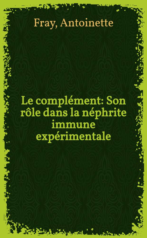 Le complément : Son rôle dans la néphrite immune expérimentale : Thèse présentée ..