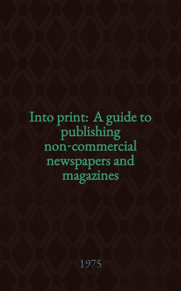 Into print : A guide to publishing non-commercial newspapers and magazines