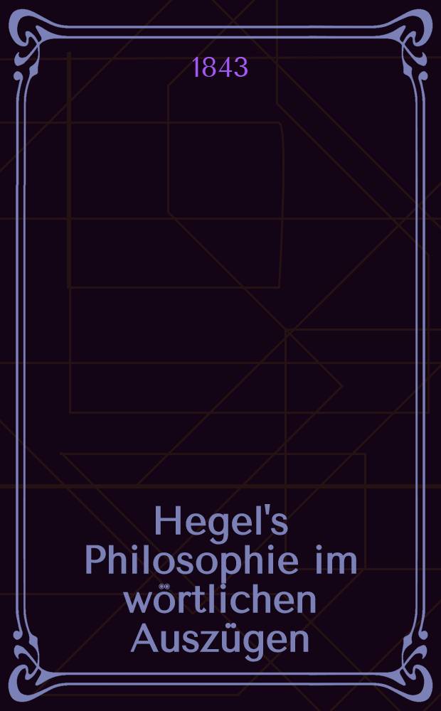 Hegel's Philosophie im wörtlichen Auszügen