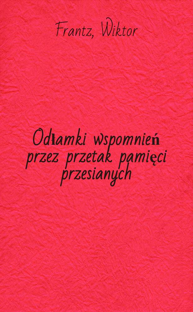 Odłamki wspomnień przez przetak pamięci przesianych