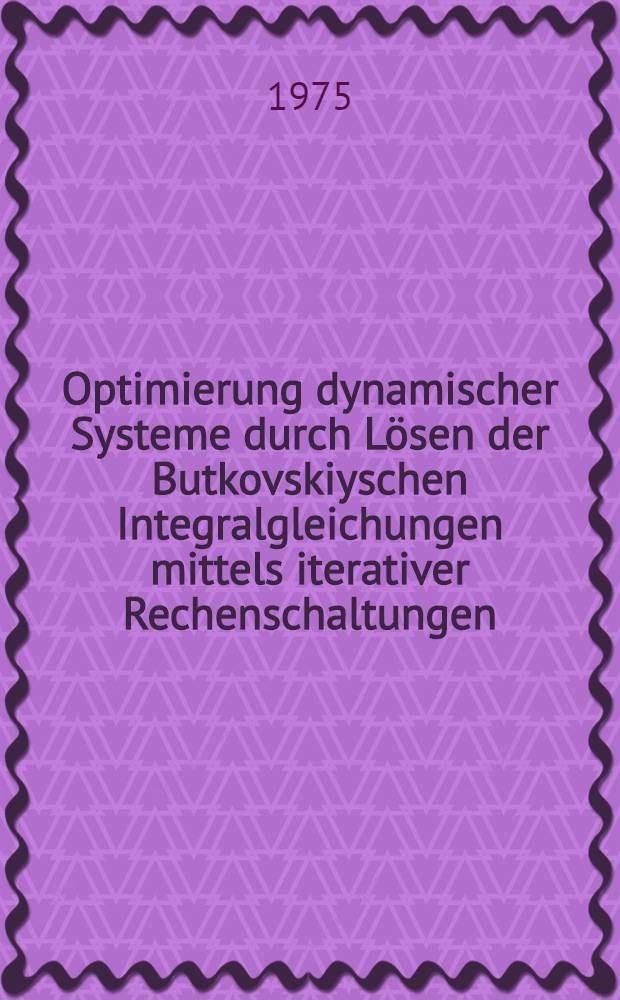 Optimierung dynamischer Systeme durch Lösen der Butkovskiyschen Integralgleichungen mittels iterativer Rechenschaltungen