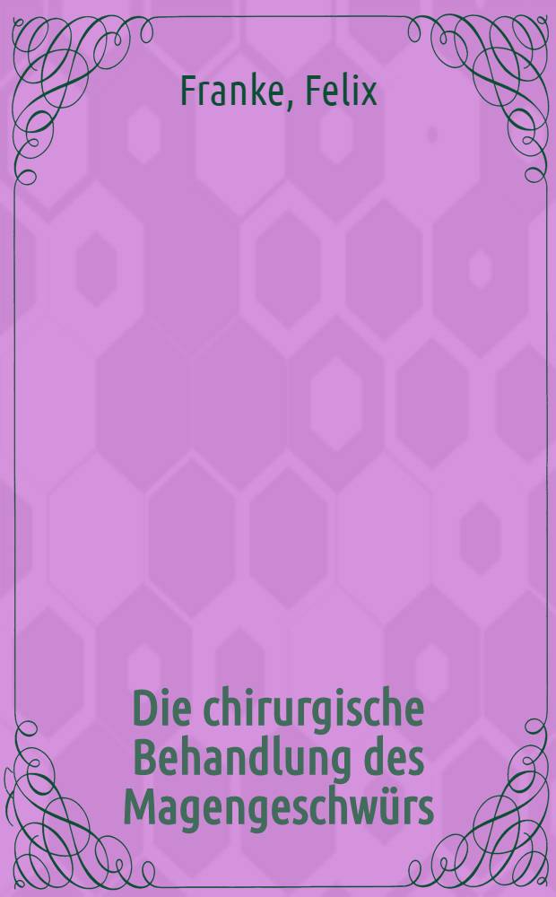 Die chirurgische Behandlung des Magengeschw&uuml;rs