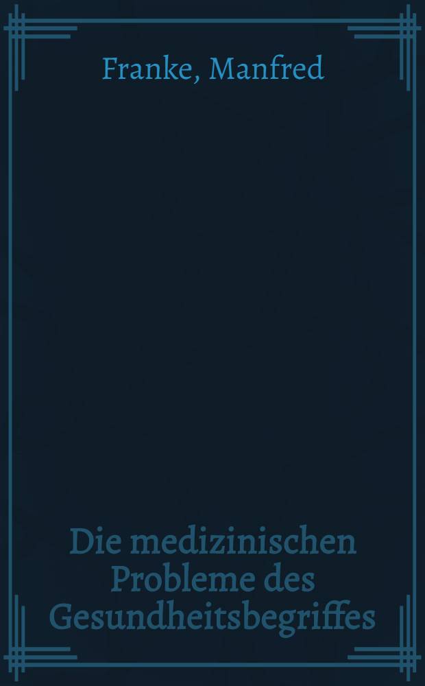 Die medizinischen Probleme des Gesundheitsbegriffes : Theoretische, methodologische und empirisch-experimentelle Untersuchungen von Perspektiven der Sozialhygiene