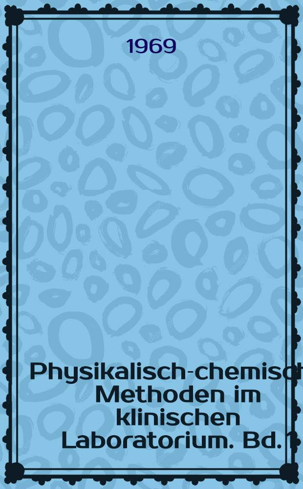 Physikalisch-chemische Methoden im klinischen Laboratorium. Bd. 1