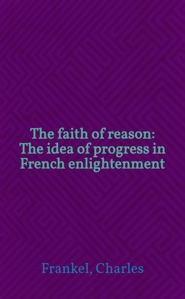 The faith of reason : The idea of progress in French enlightenment