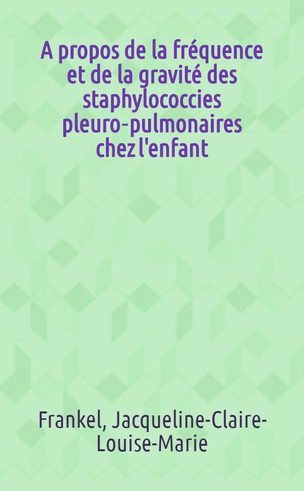 A propos de la fréquence et de la gravité des staphylococcies pleuro-pulmonaires chez l'enfant : Thèse ..