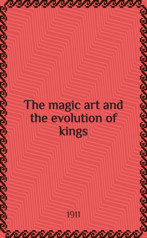 The magic art and the evolution of kings : In two volumes