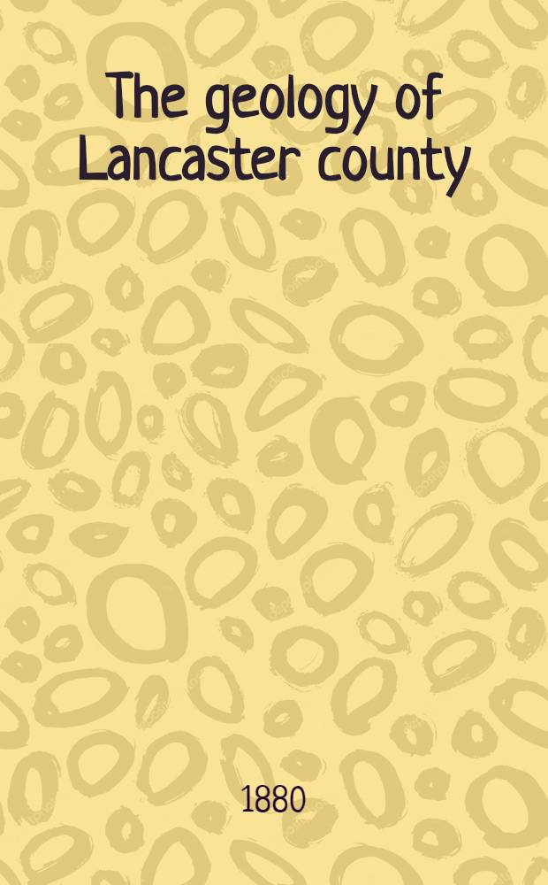 The geology of Lancaster county