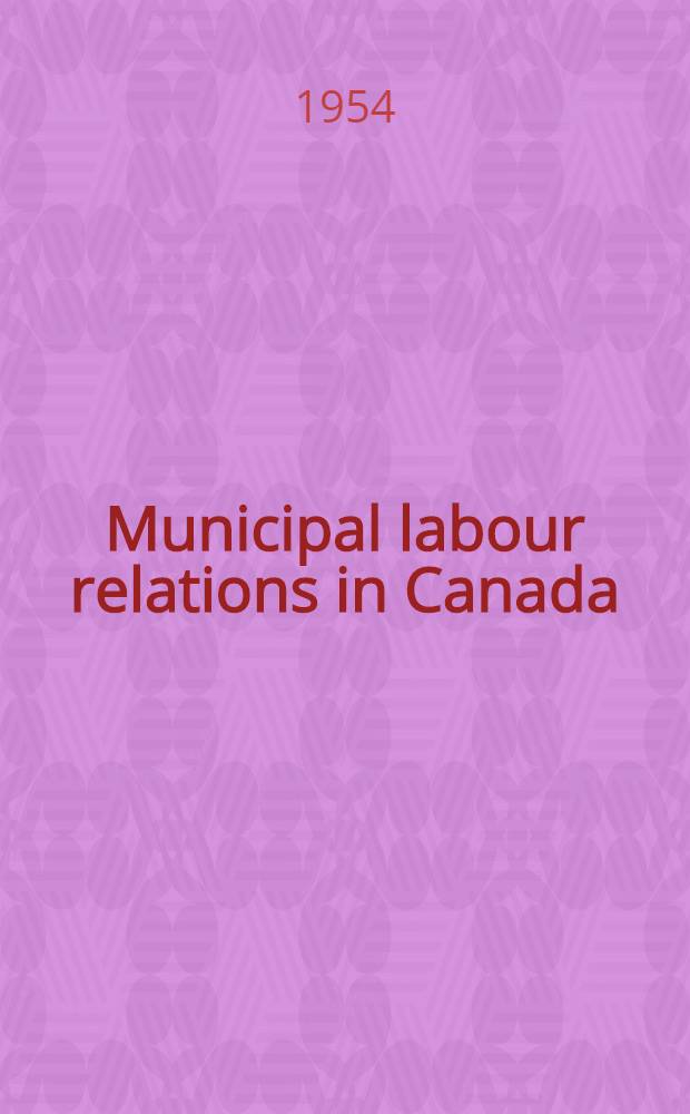 Municipal labour relations in Canada : A study of some problems arising from collective bargaining between municipalities and municipal trade unions