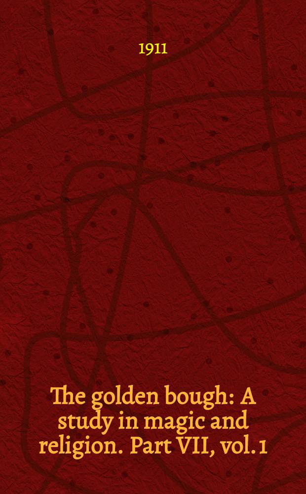 The golden bough : A study in magic and religion. Part VII, vol. 1 : Balder the Beautiful
