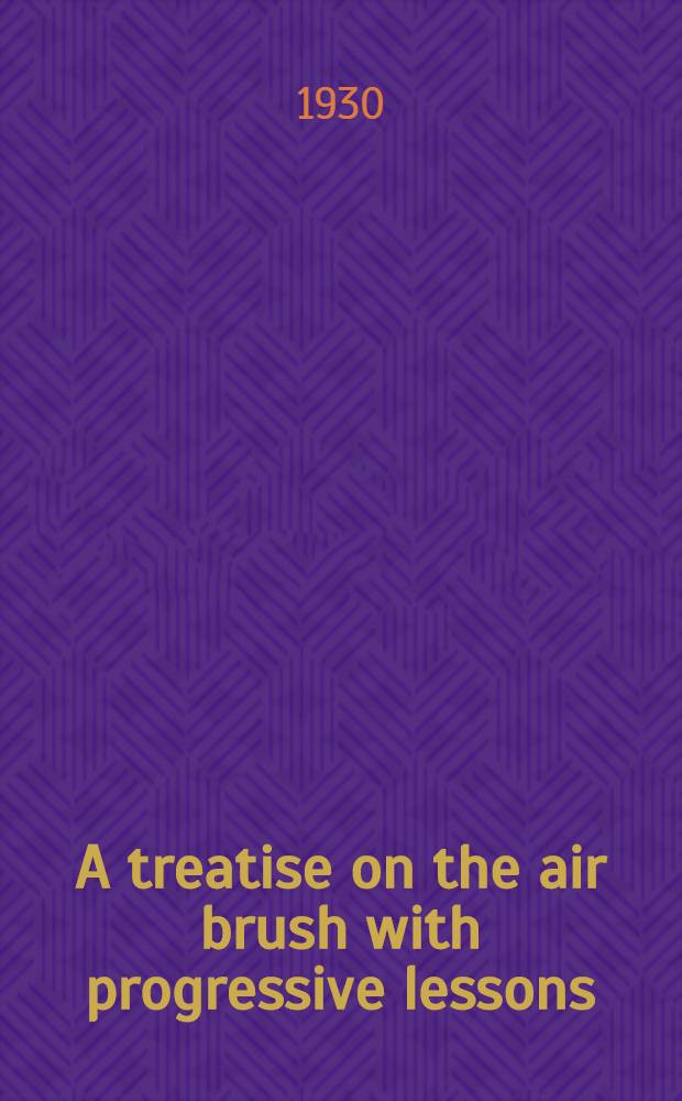 A treatise on the air brush with progressive lessons