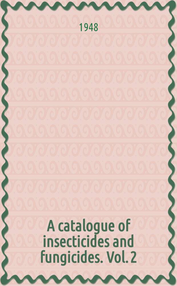 A catalogue of insecticides and fungicides. Vol. 2 : Chemical fungicides and plant insecticides