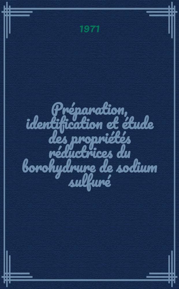 Préparation, identification et étude des propriétés réductrices du borohydrure de sodium sulfuré: NaBH₂S₃ : Thèse ..