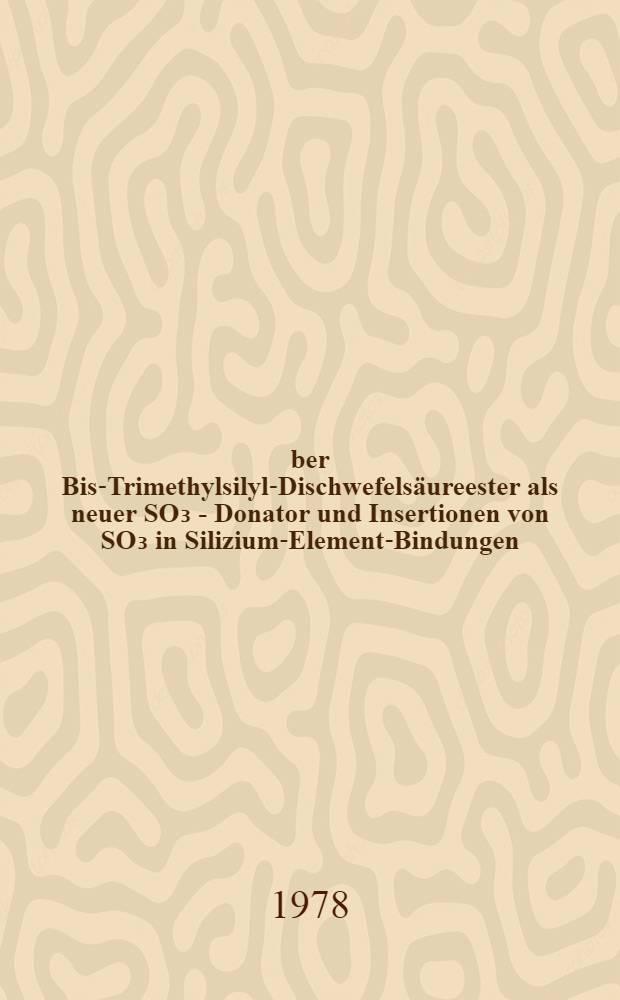 Über Bis-Trimethylsilyl-Dischwefelsäureester als neuer SO₃ - Donator und Insertionen von SO₃ in Silizium-Element-Bindungen : Inaug.-Diss
