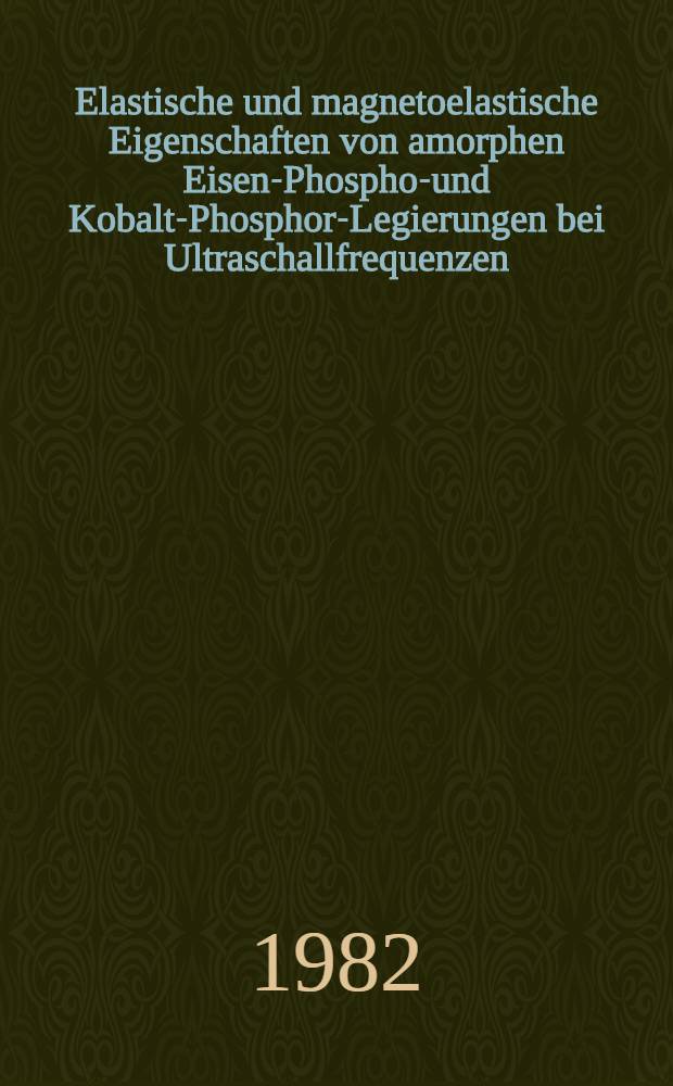 Elastische und magnetoelastische Eigenschaften von amorphen Eisen-Phosphor- und Kobalt-Phosphor-Legierungen bei Ultraschallfrequenzen : Inaug.-Diss
