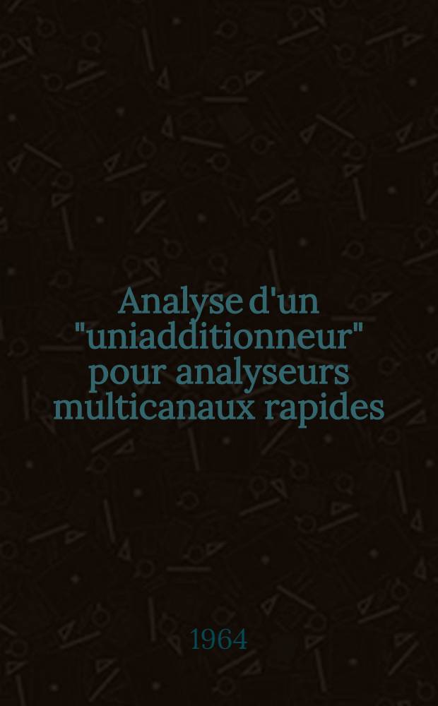 Analyse d'un "uniadditionneur" pour analyseurs multicanaux rapides : Thèse présentée à la Faculté des sciences de l'Univ. de Lyon ..