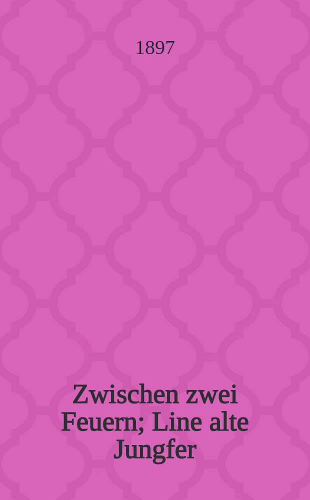Zwischen zwei Feuern; Line alte Jungfer: Zwei Novellen / Von Marie Fredeking