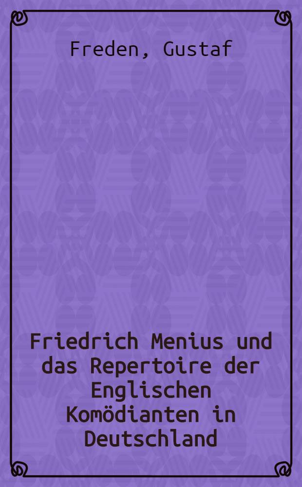 Friedrich Menius und das Repertoire der Englischen Komödianten in Deutschland : Akademisk. ... avhandl. ... av Filosofisla fakultetens i Uppsala ..