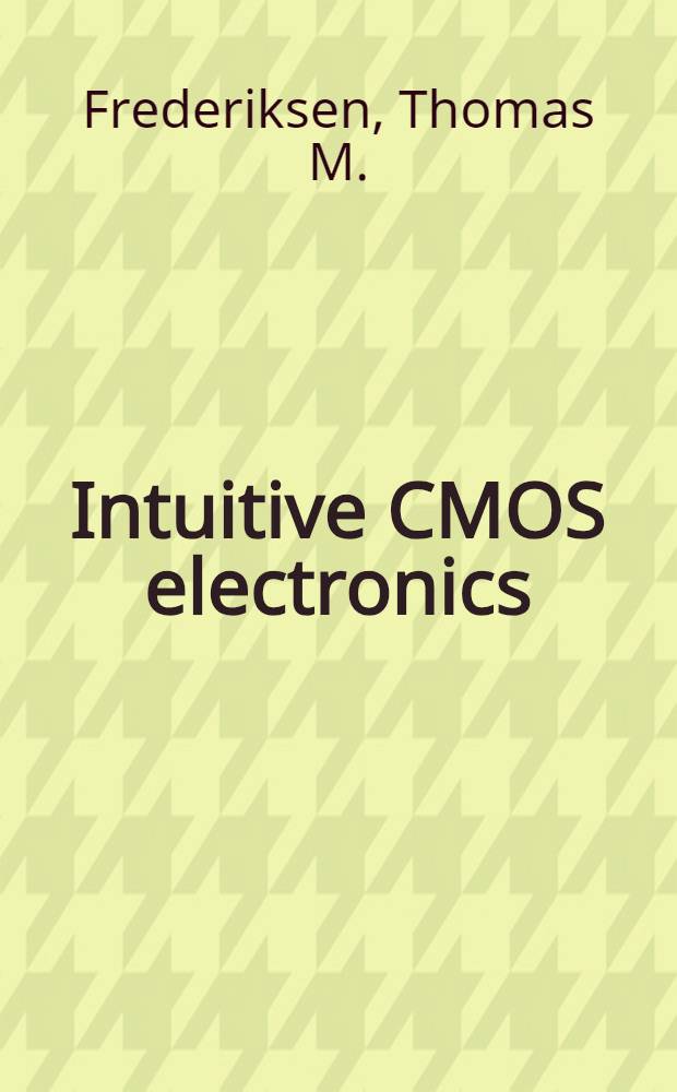 Intuitive CMOS electronics : The revolution in VLSI, processing, packaging, a. des