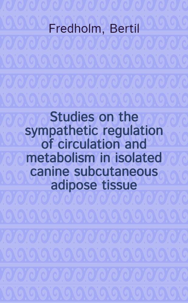 Studies on the sympathetic regulation of circulation and metabolism in isolated canine subcutaneous adipose tissue