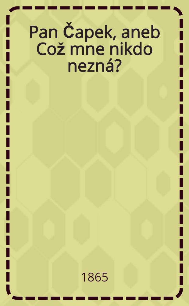 Pan Čapek, aneb Což mne nikdo nezná?