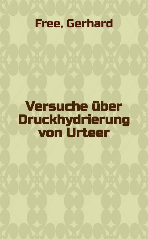 Versuche über Druckhydrierung von Urteer : Von der Technischen Hochschule Hannover ... genehmigte diss