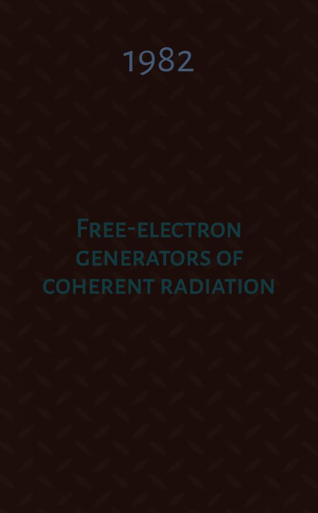Free-electron generators of coherent radiation : Based of lectures of the Office of naval research spons. Workshop, June 22-25, 1981, Sun Valley, Idaho