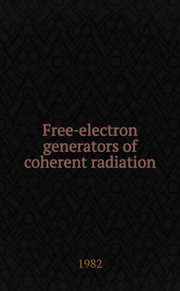 Free-electron generators of coherent radiation : Based of lectures of the Office of naval research spons. Workshop, June 22-25, 1981, Sun Valley, Idaho. [1]