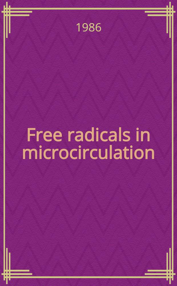 Free radicals in microcirculation : Held in conjunction with the Third World congr. for Microcirculation, Oxford, Sept. 12, 1984