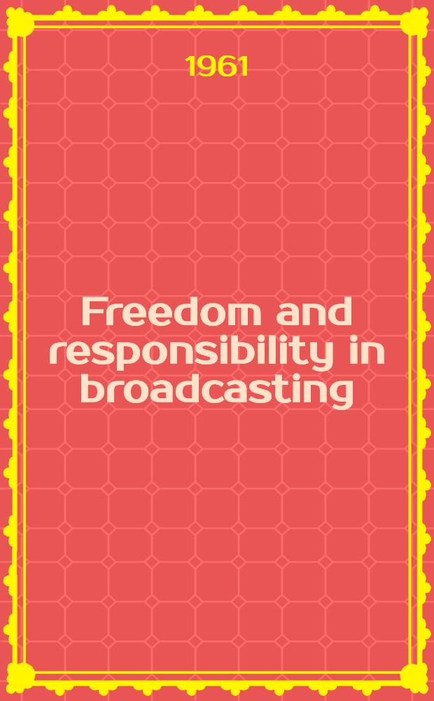 Freedom and responsibility in broadcasting : Proceedings of a Conference held on Aug. 3 and 4, 1961, Evanston