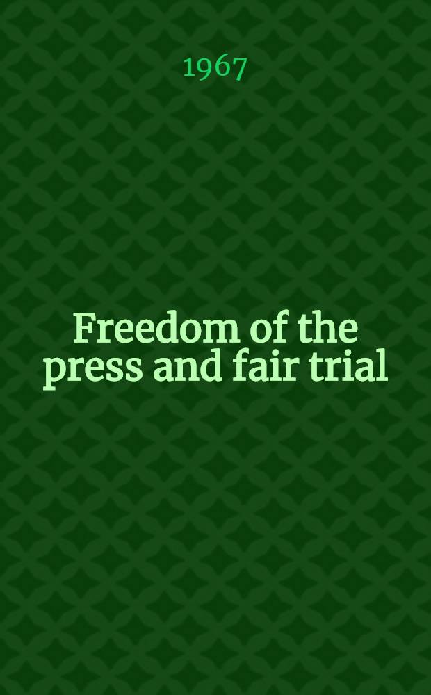 Freedom of the press and fair trial : Final report with recommendations by the Special com. on radio, television, and the administration of justice of the Assoc. of the bar of the city of New York
