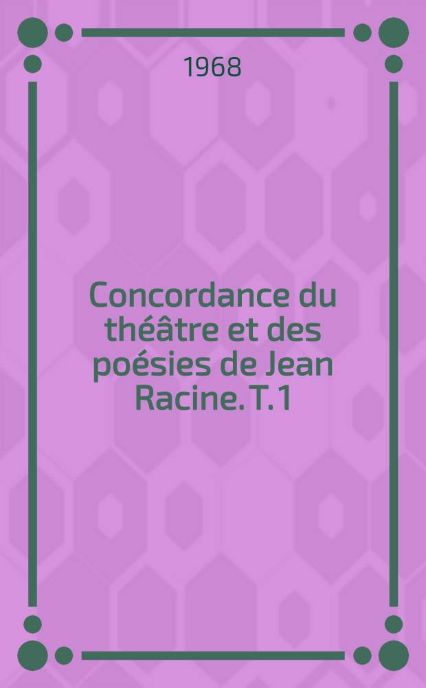 Concordance du théâtre et des poésies de Jean Racine. T. 1