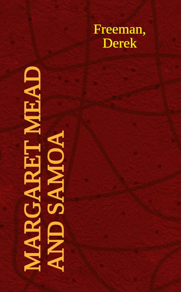 Margaret Mead and Samoa : The making a. unmaking of an anthropological myth