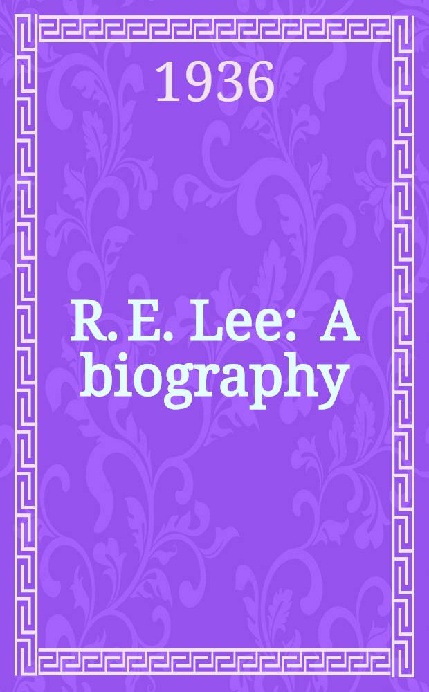 R. E. Lee : A biography