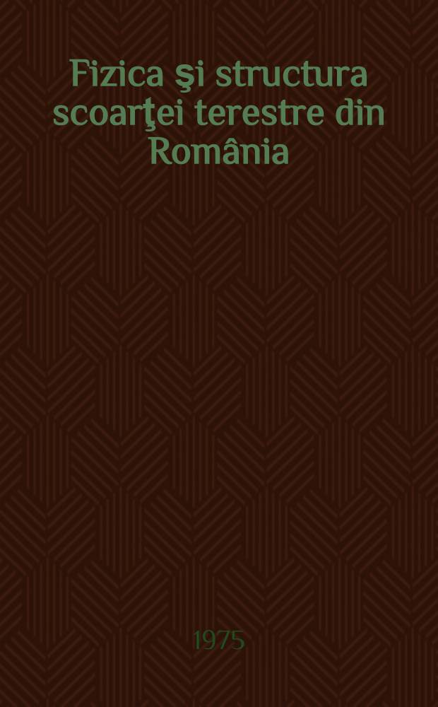 Fizica şi structura scoarţei terestre din România