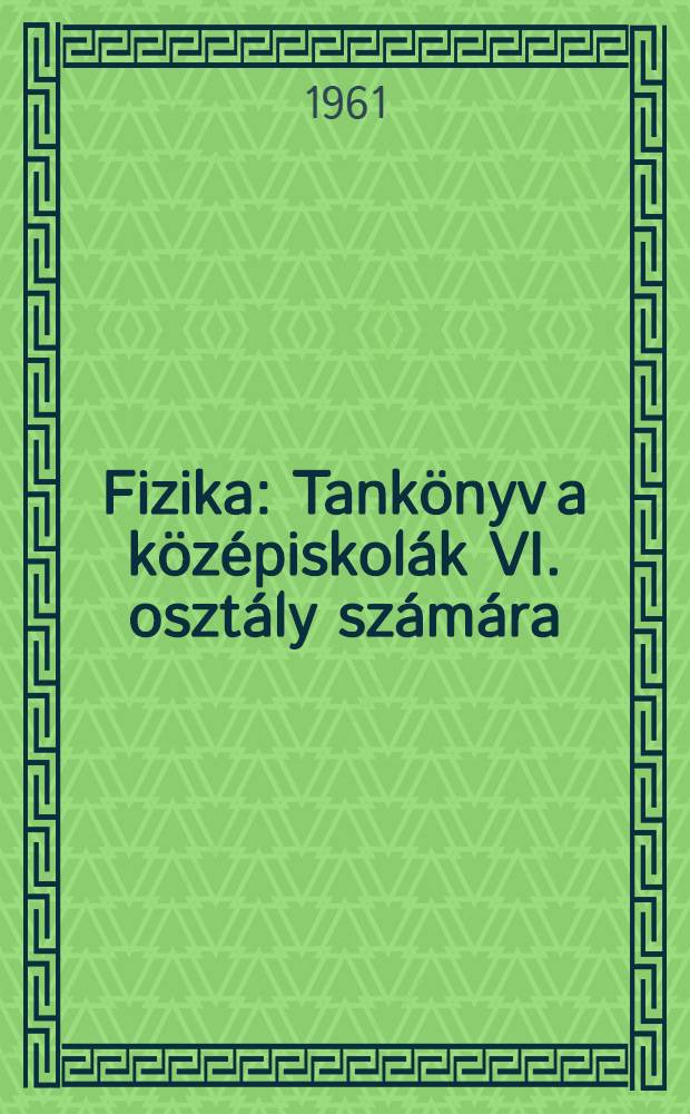 Fizika : Tank&ouml;nyv a k&ouml;z&eacute;piskol&aacute;k VI. oszt&aacute;ly sz&aacute;m&aacute;ra