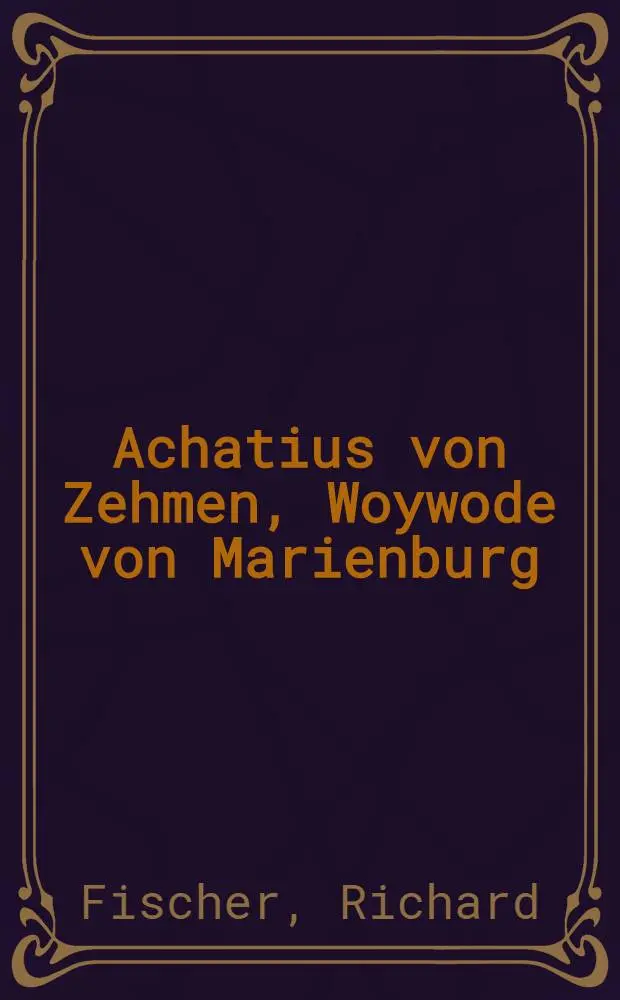 Achatius von Zehmen, Woywode von Marienburg