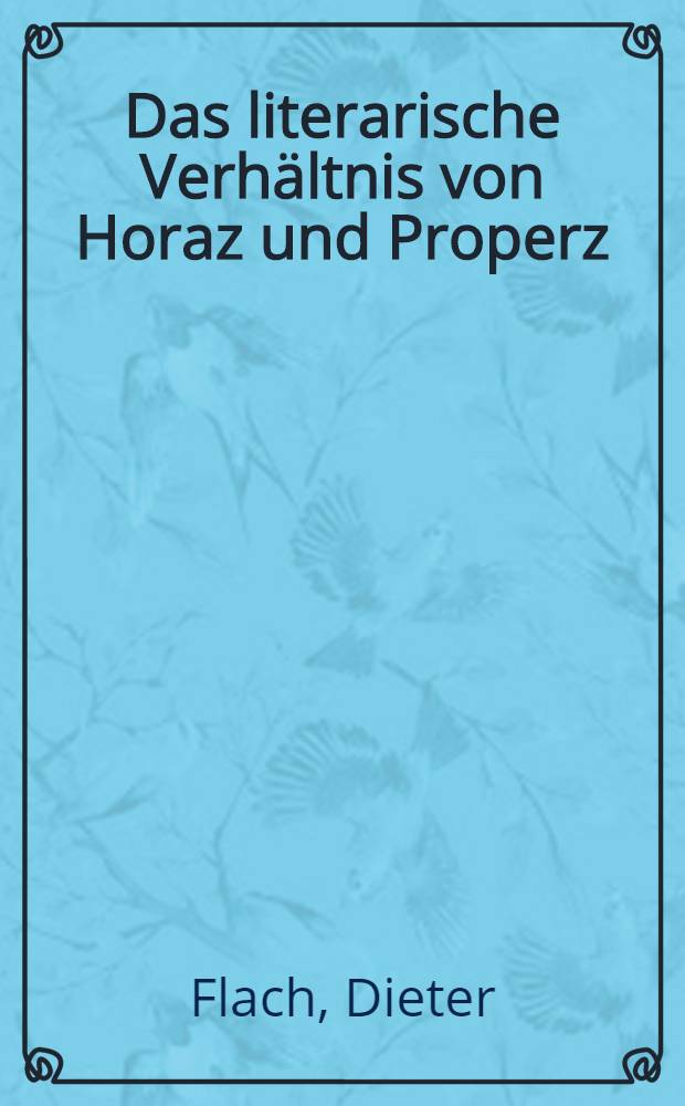 Das literarische Verhältnis von Horaz und Properz : Inaug.-Diss. der Philos. Fak. der Univ. Marburg / Lahn