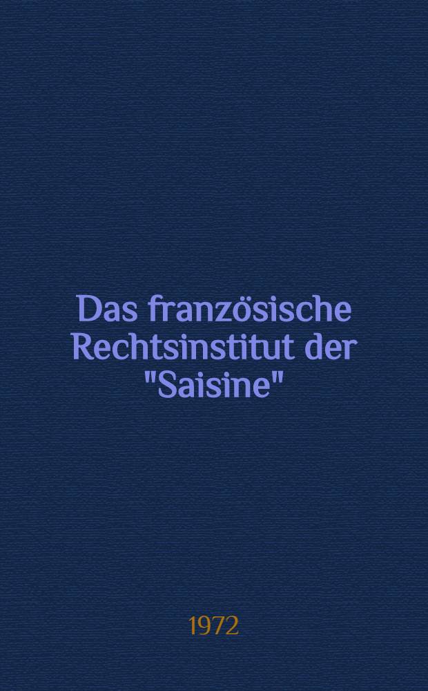 Das französische Rechtsinstitut der "Saisine" : Entwicklung und Bedeutung dieses Rechtsinstituts : Auswirkungen des Instituts auf die Nachlaßabwicklung in Frankreich : Inaug.-Diss. ... einer ... Rechtswiss. Fak. der Univ. zu Köln