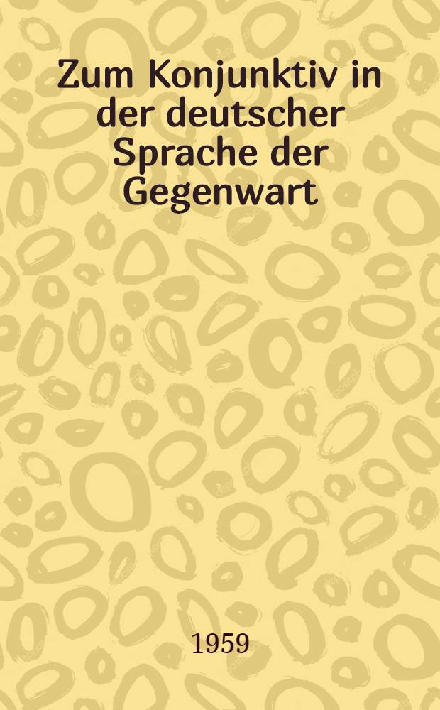 Zum Konjunktiv in der deutscher Sprache der Gegenwart : Inhalt und Gebrauchsweisen