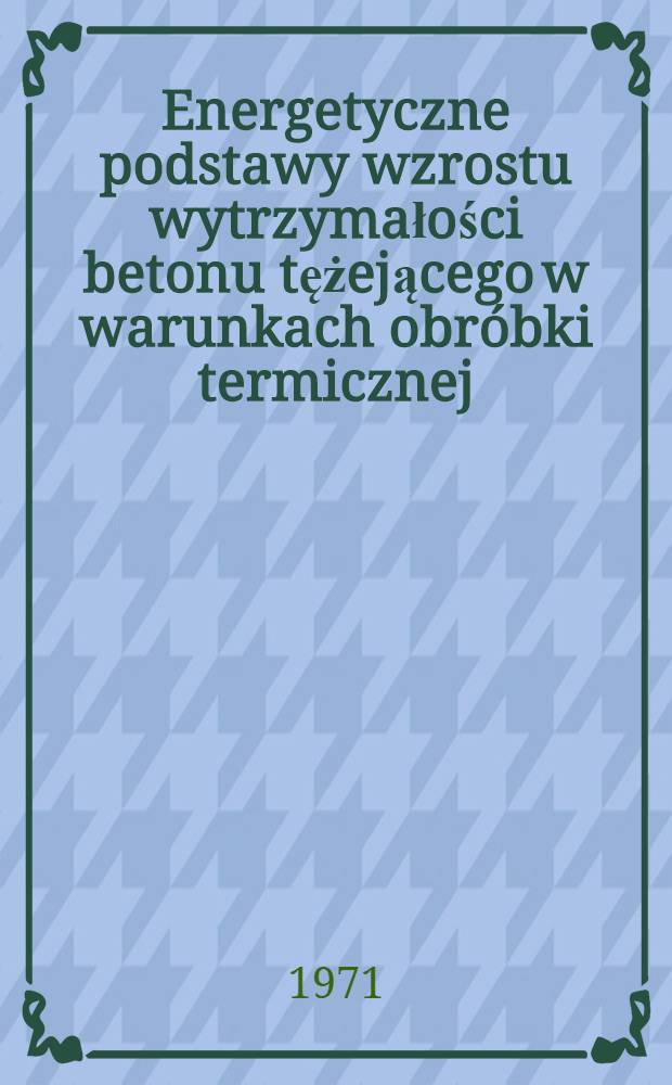 Energetyczne podstawy wzrostu wytrzymałości betonu tężejącego w warunkach obróbki termicznej