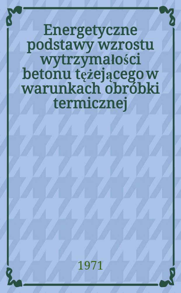 Energetyczne podstawy wzrostu wytrzymałości betonu tężejącego w warunkach obróbki termicznej