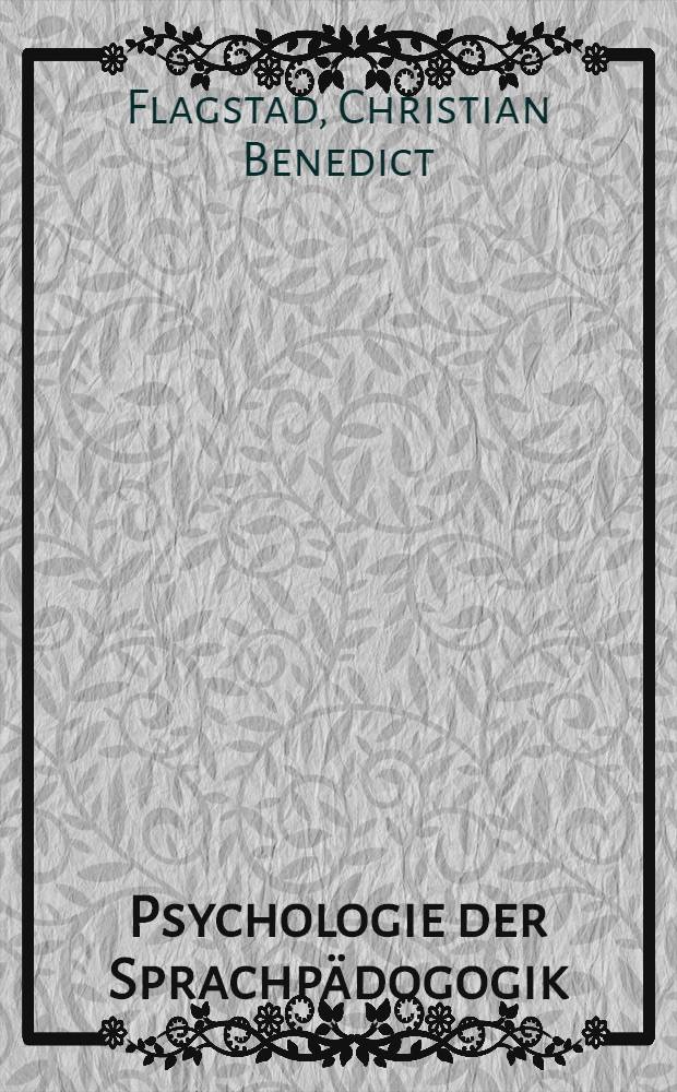 Psychologie der Sprachpädogogik : Versuche zu einer Darstellung der Prinzipien des fremdsprachlichen Unterrichts auf Grund der psychologischen Natur der Sprache : Mit einigen Kürzungen und Änderungen vom Verfasser aus dem Dänischen übers
