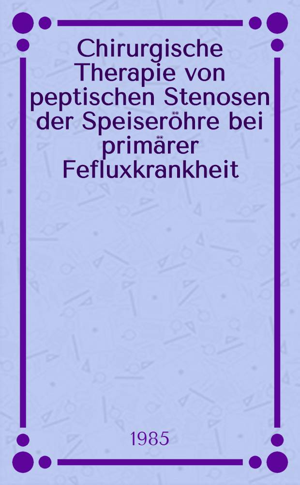 Chirurgische Therapie von peptischen Stenosen der Speiseröhre bei primärer Fefluxkrankheit : Inaug.-Diss