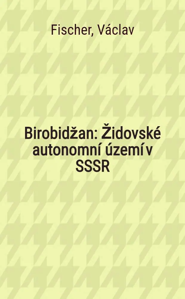 Birobidžan : Židovsk&eacute; autonomn&iacute; &uacute;zem&iacute; v SSSR