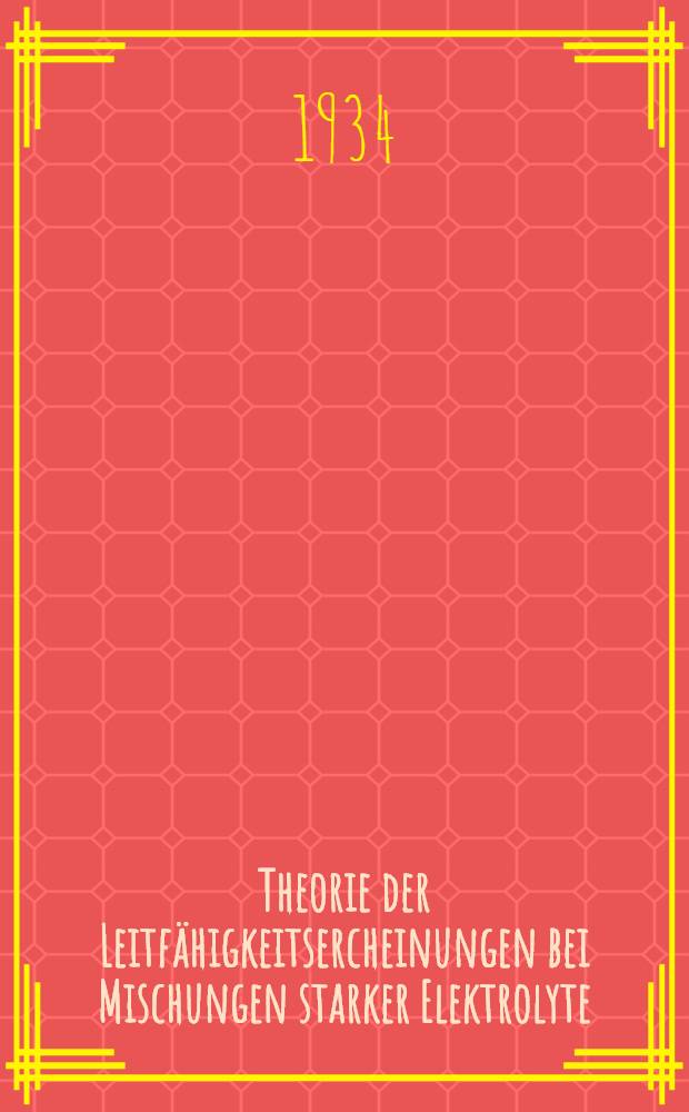 Theorie der Leitfähigkeitsercheinungen bei Mischungen starker Elektrolyte : Von der Technischen Hochschule zu Fachen ... genehmigte diss