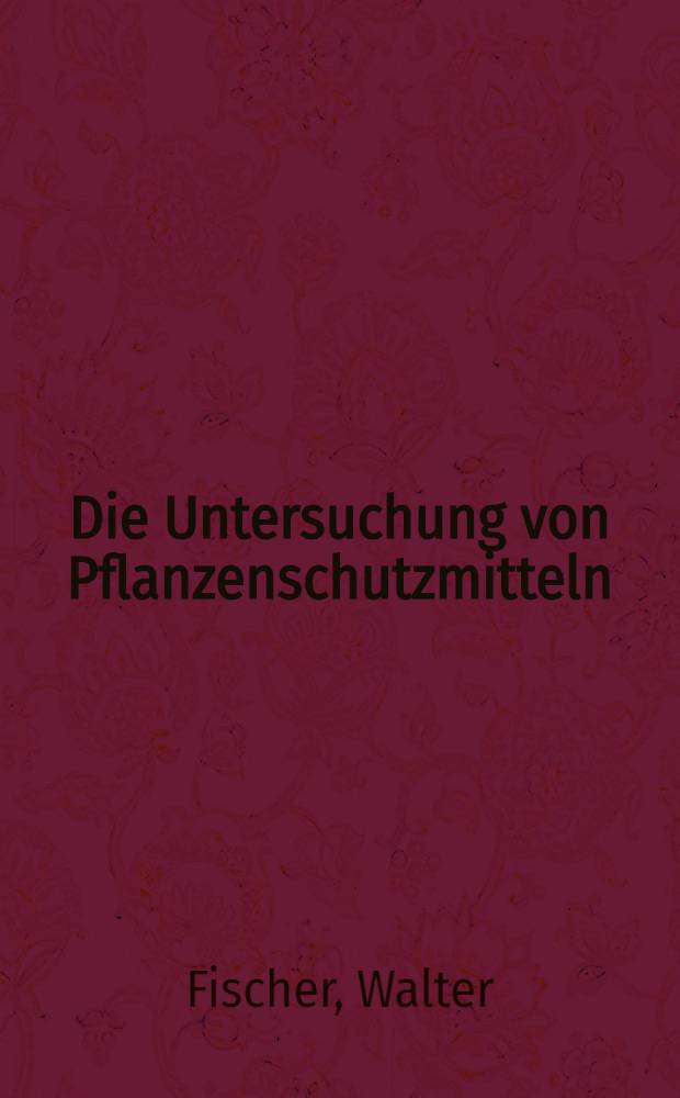Die Untersuchung von Pflanzenschutzmitteln : Von der Technischen Hochschule zu Fachen ... genehmigte diss