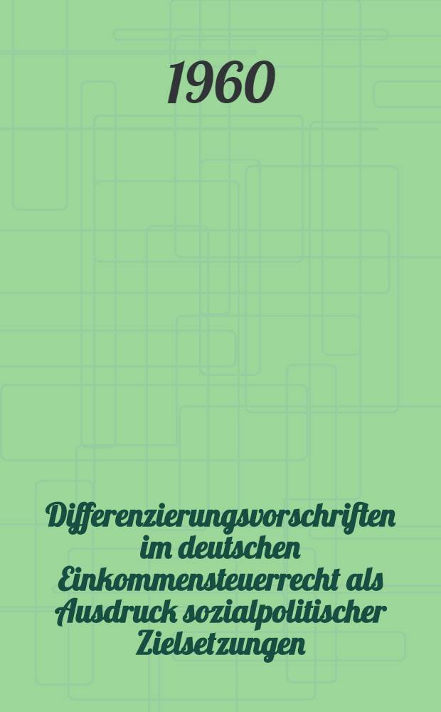 Differenzierungsvorschriften im deutschen Einkommensteuerrecht als Ausdruck sozialpolitischer Zielsetzungen : Inaug.-Diss. zur Erlangung der Doktorwürde ... der ... Univ. zu München