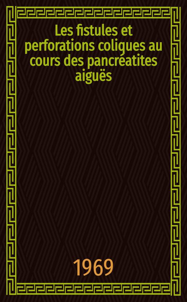 Les fistules et perforations coliques au cours des pancr&eacute;atites aigu&euml;s : Th&egrave;se ..